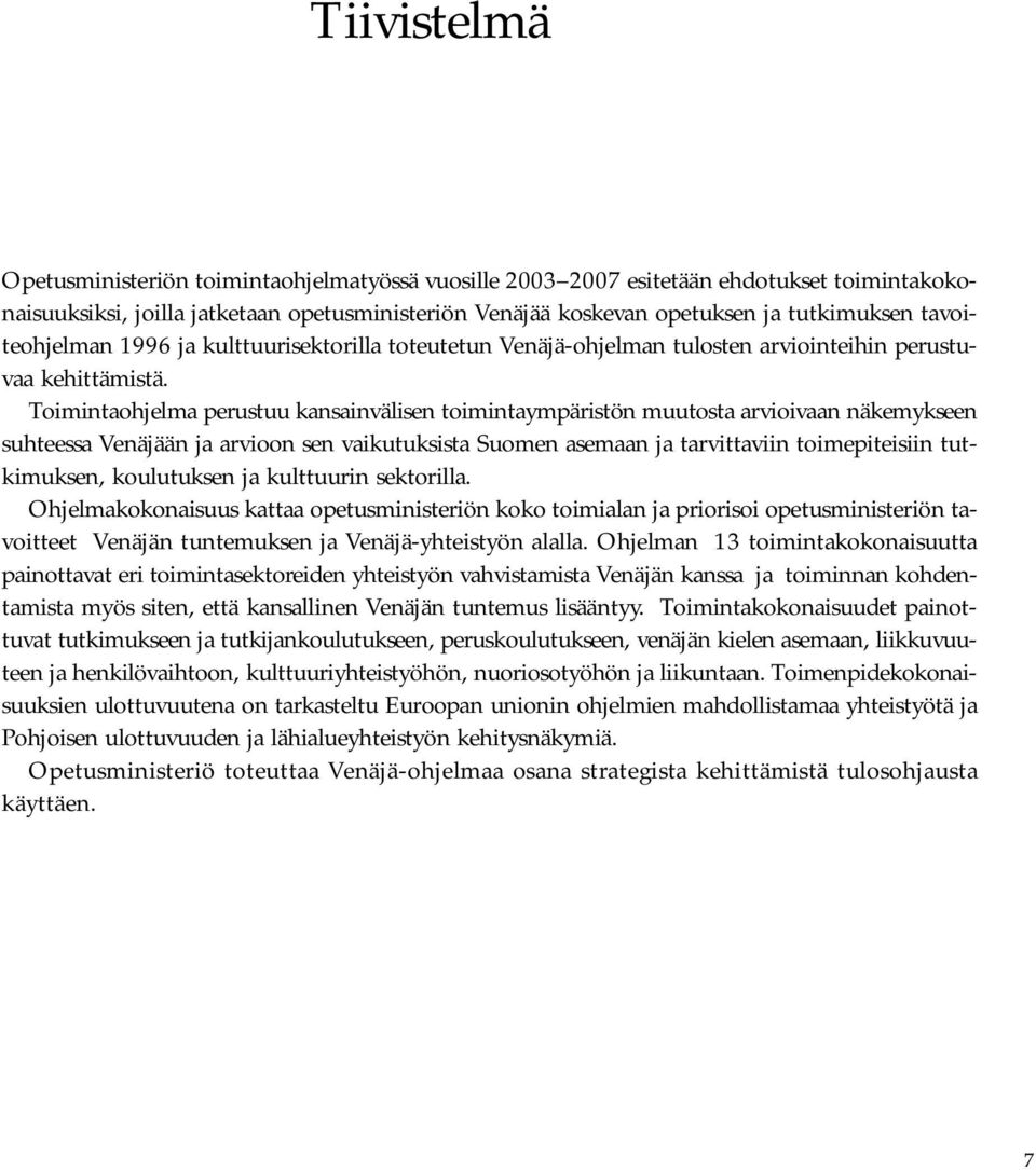 Toimintaohjelma perustuu kansainvälisen toimintaympäristön muutosta arvioivaan näkemykseen suhteessa Venäjään ja arvioon sen vaikutuksista Suomen asemaan ja tarvittaviin toimepiteisiin tutkimuksen,