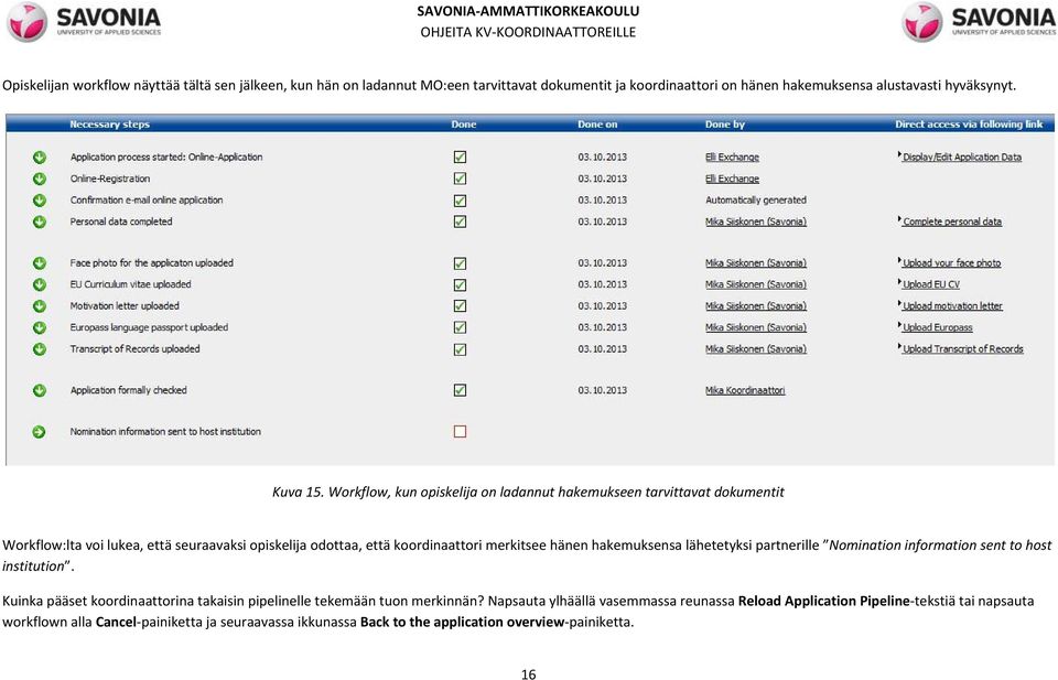 hakemuksensa lähetetyksi partnerille Nomination information sent to host institution. Kuinka pääset koordinaattorina takaisin pipelinelle tekemään tuon merkinnän?