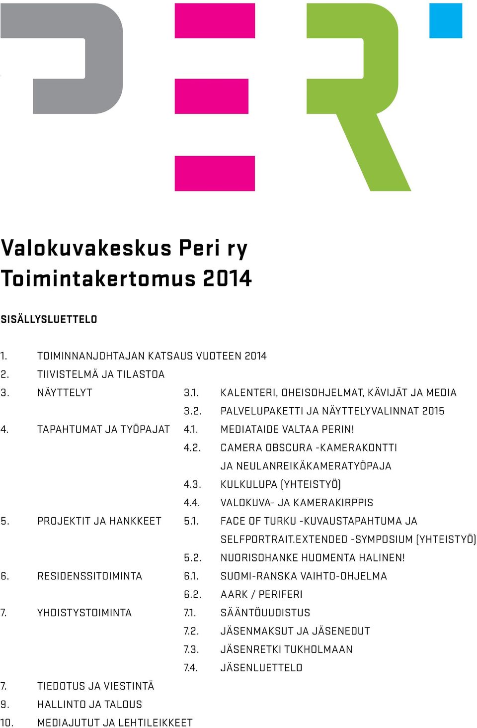 PROJEKTIT JA HANKKEET 5.1. FACE OF TURKU -KUVAUSTAPAHTUMA JA SELFPORTRAIT.EXTENDED -SYMPOSIUM (YHTEISTYÖ) 5.2. NUORISOHANKE HUOMENTA HALINEN! 6. RESIDENSSITOIMINTA 6.1. SUOMI-RANSKA VAIHTO-OHJELMA 6.