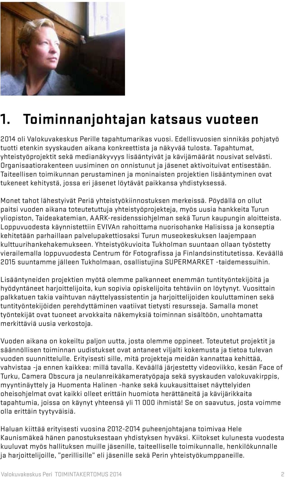 Taiteellisen toimikunnan perustaminen ja moninaisten projektien lisääntyminen ovat tukeneet kehitystä, jossa eri jäsenet löytävät paikkansa yhdistyksessä.