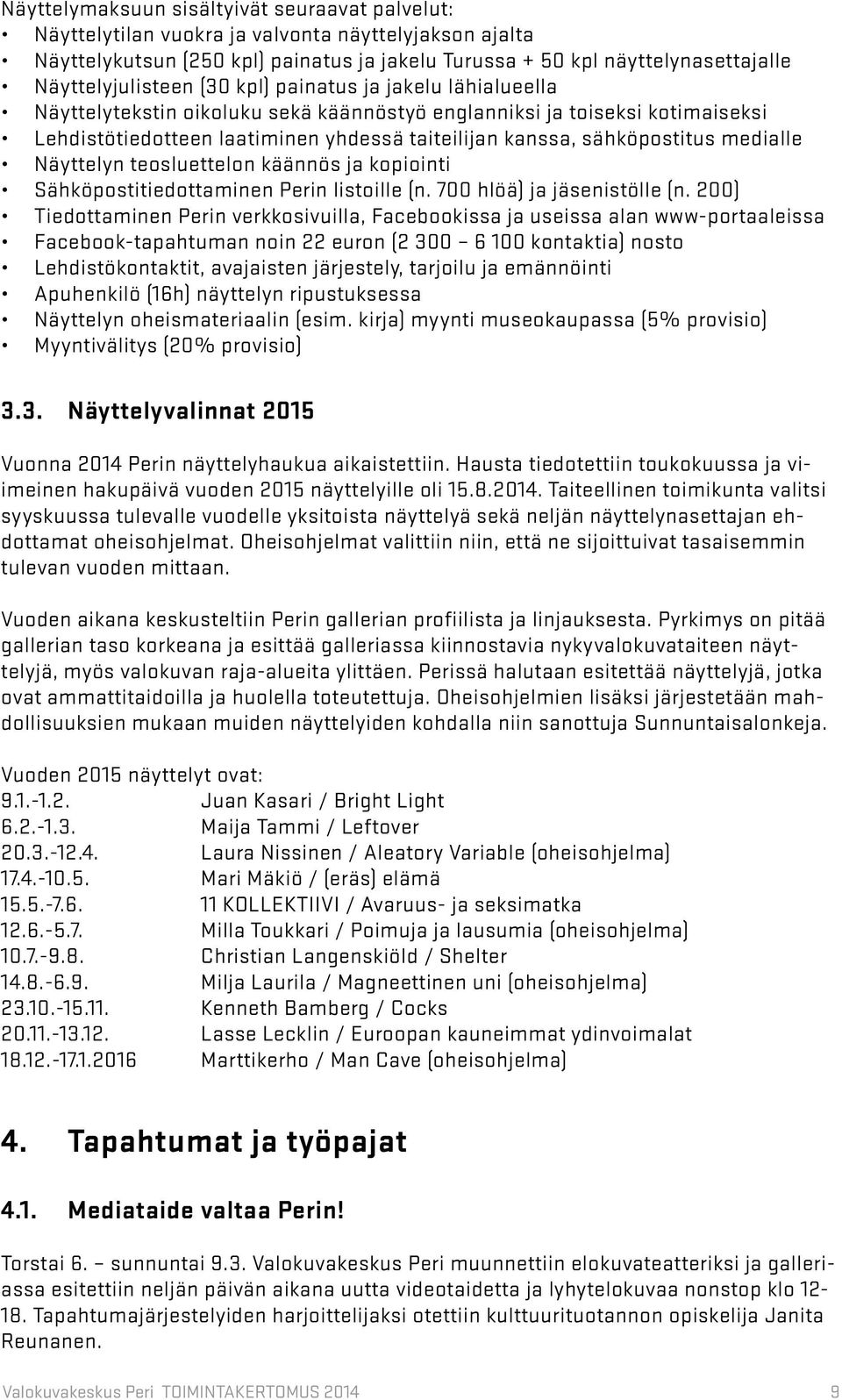 sähköpostitus medialle Näyttelyn teosluettelon käännös ja kopiointi Sähköpostitiedottaminen Perin listoille (n. 700 hlöä) ja jäsenistölle (n.