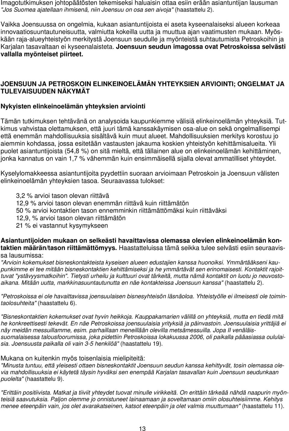 Myöskään raja-alueyhteistyön merkitystä Joensuun seudulle ja myönteistä suhtautumista Petroskoihin ja Karjalan tasavaltaan ei kyseenalaisteta.