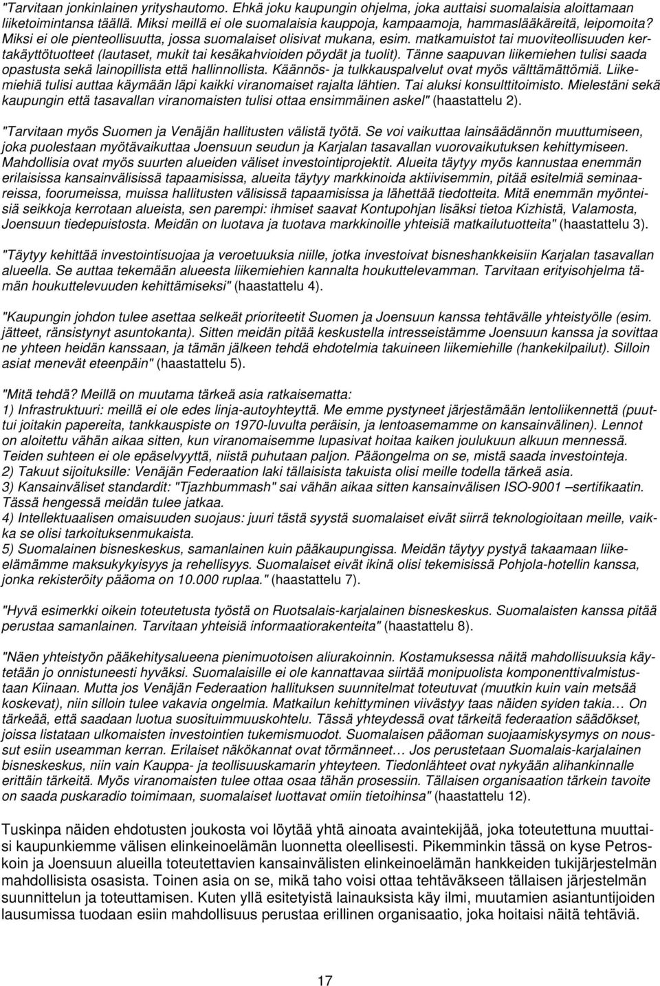 matkamuistot tai muoviteollisuuden kertakäyttötuotteet (lautaset, mukit tai kesäkahvioiden pöydät ja tuolit). Tänne saapuvan liikemiehen tulisi saada opastusta sekä lainopillista että hallinnollista.