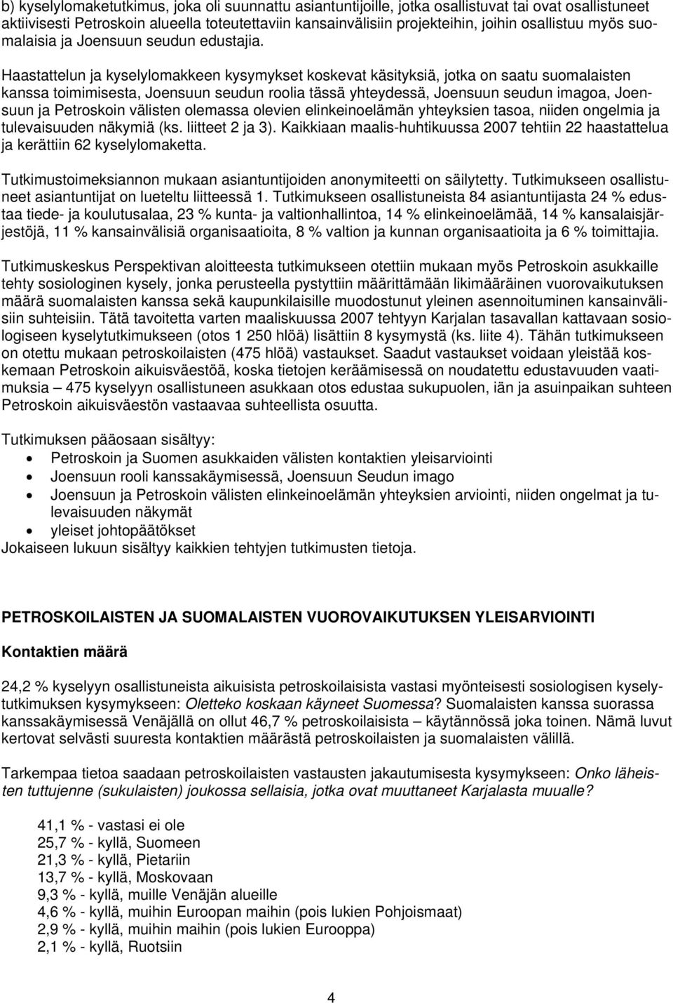 Haastattelun ja kyselylomakkeen kysymykset koskevat käsityksiä, jotka on saatu suomalaisten kanssa toimimisesta, Joensuun seudun roolia tässä yhteydessä, Joensuun seudun imagoa, Joensuun ja