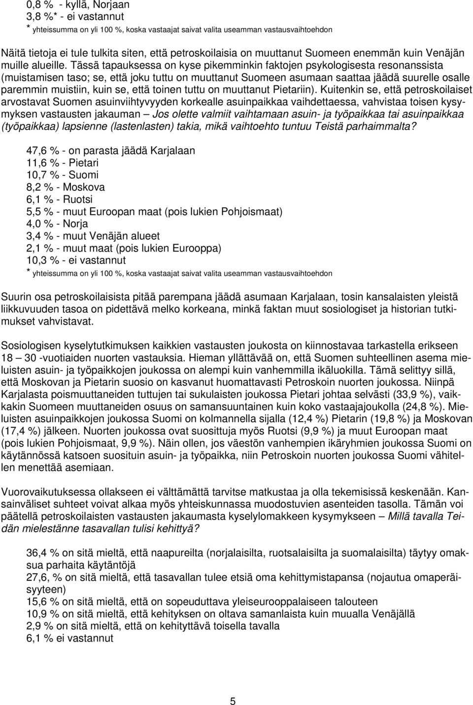 Tässä tapauksessa on kyse pikemminkin faktojen psykologisesta resonanssista (muistamisen taso; se, että joku tuttu on muuttanut Suomeen asumaan saattaa jäädä suurelle osalle paremmin muistiin, kuin