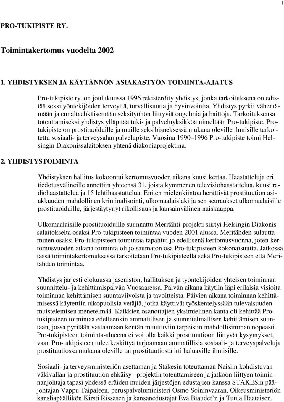 Yhdistys pyrkii vähentämään ja ennaltaehkäisemään seksityöhön liittyviä ongelmia ja haittoja. Tarkoituksensa toteuttamiseksi yhdistys ylläpitää tuki- ja palveluyksikköä nimeltään Pro-tukipiste.