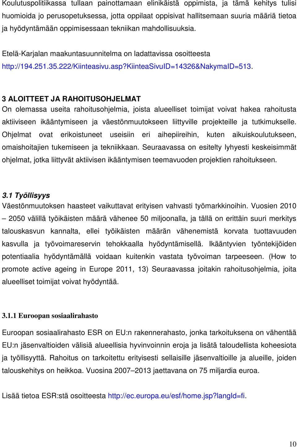 3 ALOITTEET JA RAHOITUSOHJELMAT On olemassa useita rahoitusohjelmia, joista alueelliset toimijat voivat hakea rahoitusta aktiiviseen ikääntymiseen ja väestönmuutokseen liittyville projekteille ja