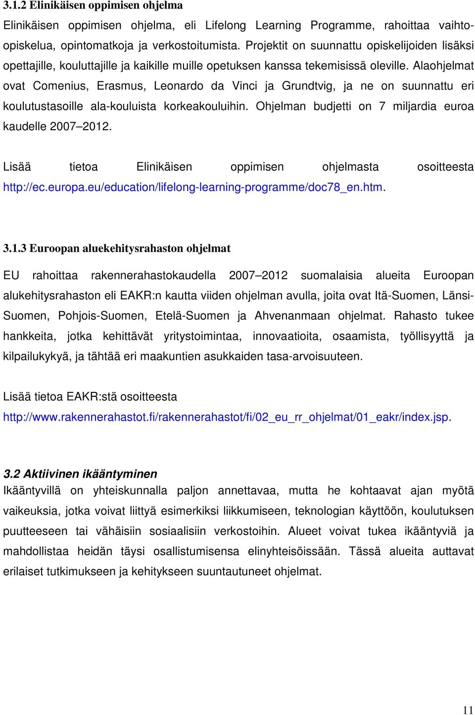 Alaohjelmat ovat Comenius, Erasmus, Leonardo da Vinci ja Grundtvig, ja ne on suunnattu eri koulutustasoille ala-kouluista korkeakouluihin. Ohjelman budjetti on 7 miljardia euroa kaudelle 2007 2012.