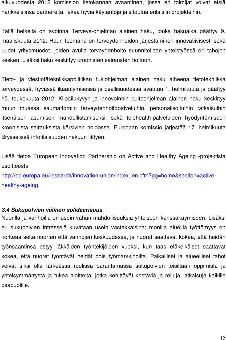 Haun teemana on terveydenhoidon järjestäminen innovatiivisesti sekä uudet yritysmuodot, joiden avulla terveydenhoito suunnitellaan yhteistyössä eri tahojen kesken.