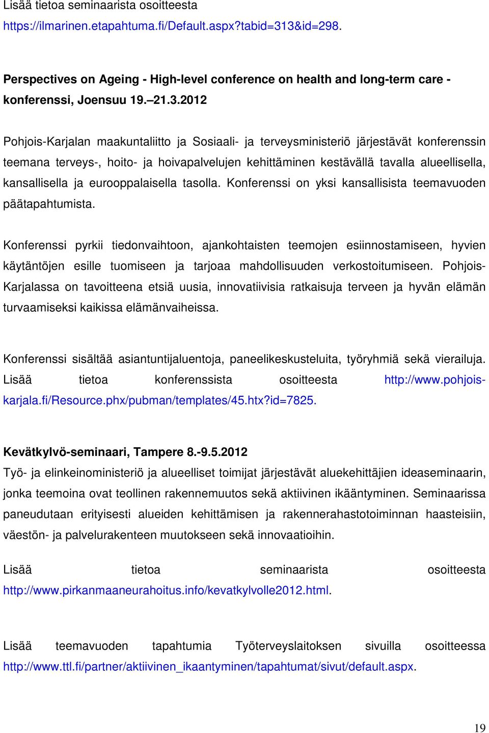 2012 Pohjois-Karjalan maakuntaliitto ja Sosiaali- ja terveysministeriö järjestävät konferenssin teemana terveys-, hoito- ja hoivapalvelujen kehittäminen kestävällä tavalla alueellisella,