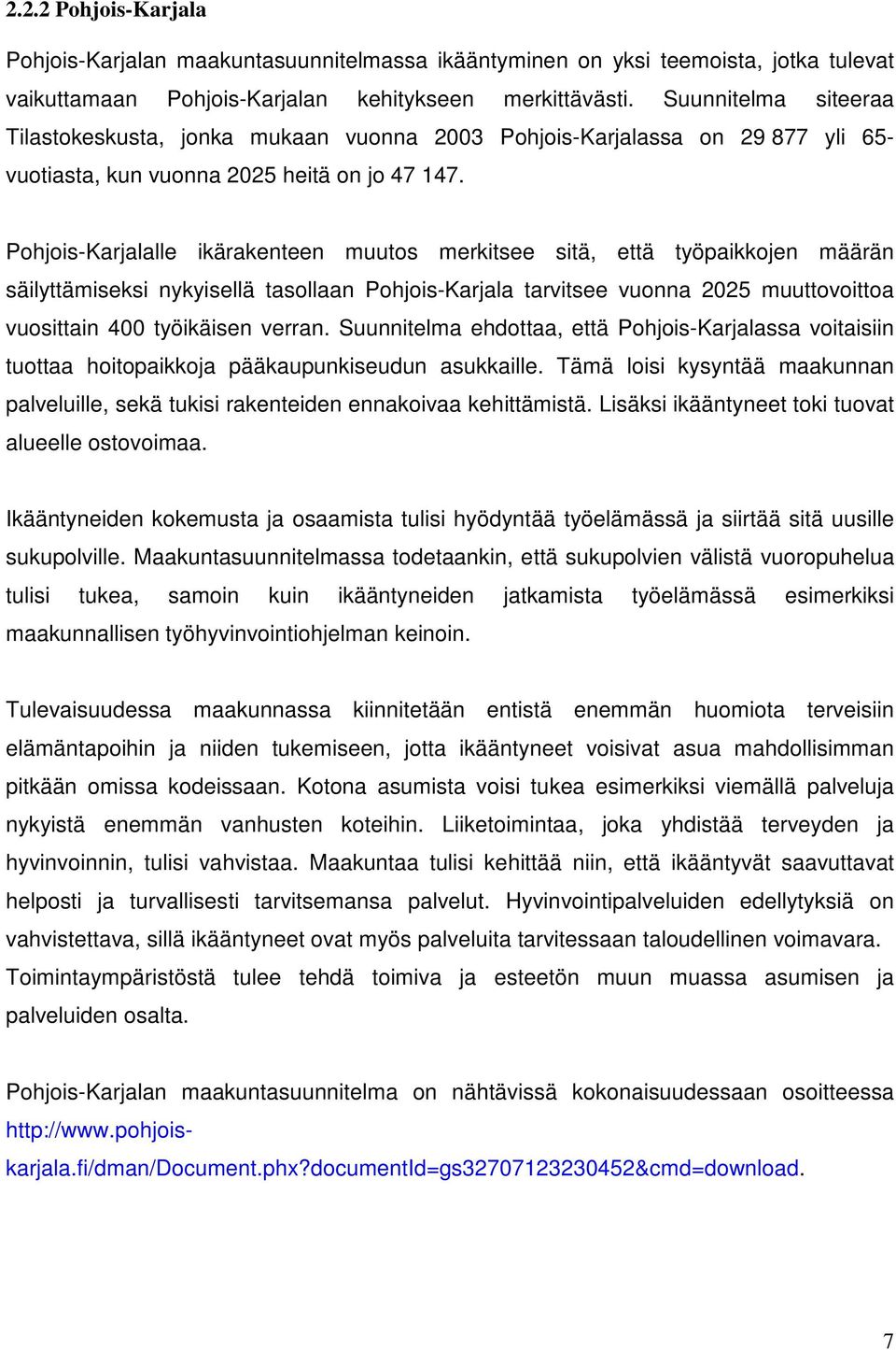 Tämä loisi kysyntää maakunnan palveluille, sekä tukisi rakenteiden ennakoivaa kehittämistä. Lisäksi ikääntyneet toki tuovat alueelle ostovoimaa.