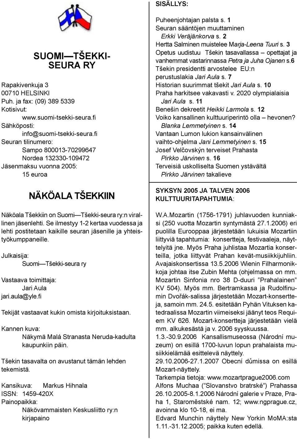 Se ilmestyy 1-2 kertaa vuodessa ja lehti postitetaan kaikille seuran jäsenille ja yhteistyökumppaneille. Julkaisija: Suomi Tšekki-seura ry Vastaava toimittaja: Jari Aula jari.aula@yle.