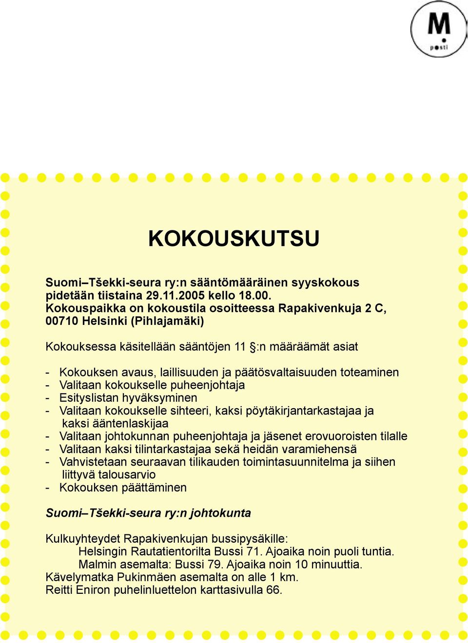 Kokouspaikka on kokoustila osoitteessa Rapakivenkuja 2 C, 00710 Helsinki (Pihlajamäki) Kokouksessa käsitellään sääntöjen 11 :n määräämät asiat - Kokouksen avaus, laillisuuden ja päätösvaltaisuuden