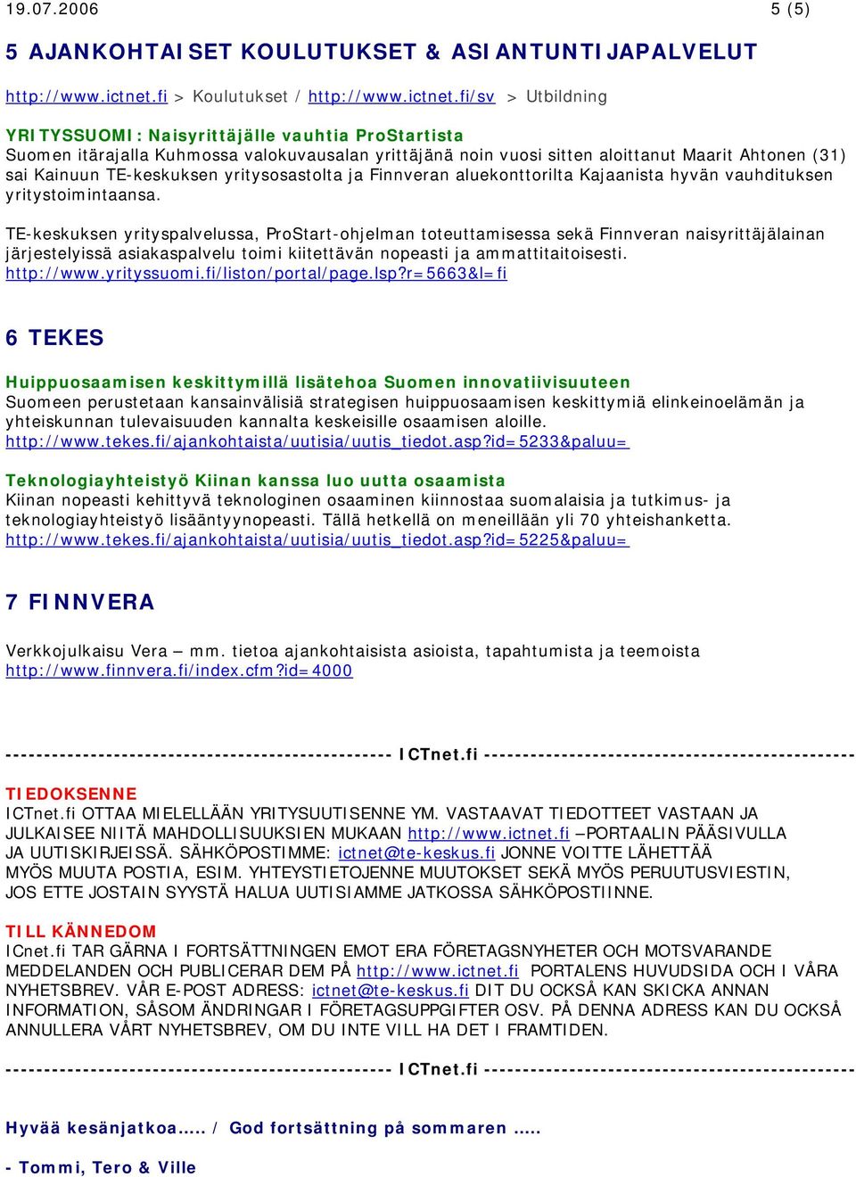 fi/sv > Utbildning YRITYSSUOMI: Naisyrittäjälle vauhtia ProStartista Suomen itärajalla Kuhmossa valokuvausalan yrittäjänä noin vuosi sitten aloittanut Maarit Ahtonen (31) sai Kainuun TE-keskuksen