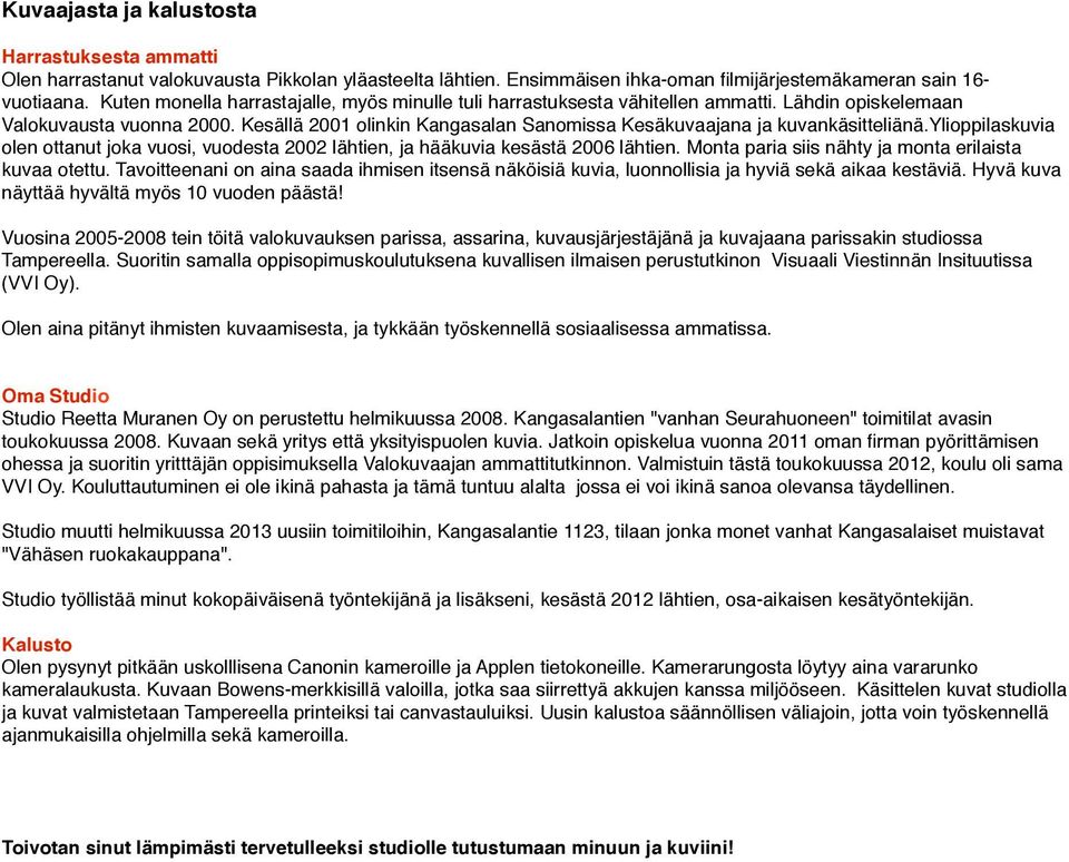 Kesällä 2001 olinkin Kangasalan Sanomissa Kesäkuvaajana ja kuvankäsitteliänä.ylioppilaskuvia olen ottanut joka vuosi, vuodesta 2002 lähtien, ja hääkuvia kesästä 2006 lähtien.