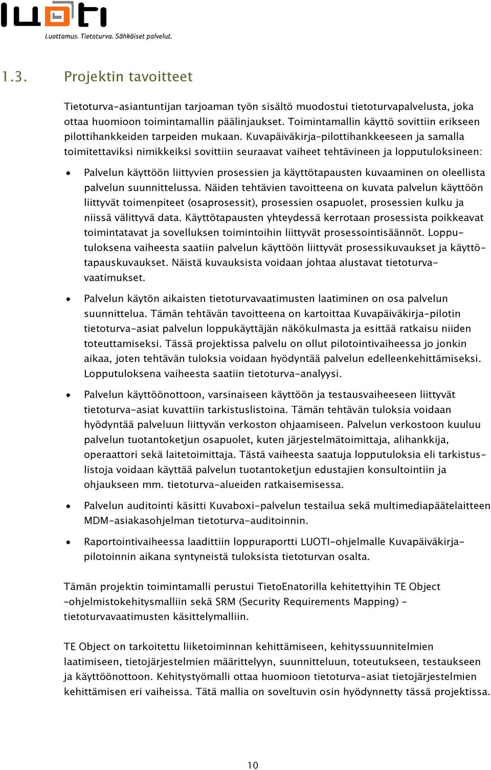 Kuvapäiväkirja pilottihankkeeseen ja samalla toimitettaviksi nimikkeiksi sovittiin seuraavat vaiheet tehtävineen ja lopputuloksineen: Palvelun käyttöön liittyvien prosessien ja käyttötapausten