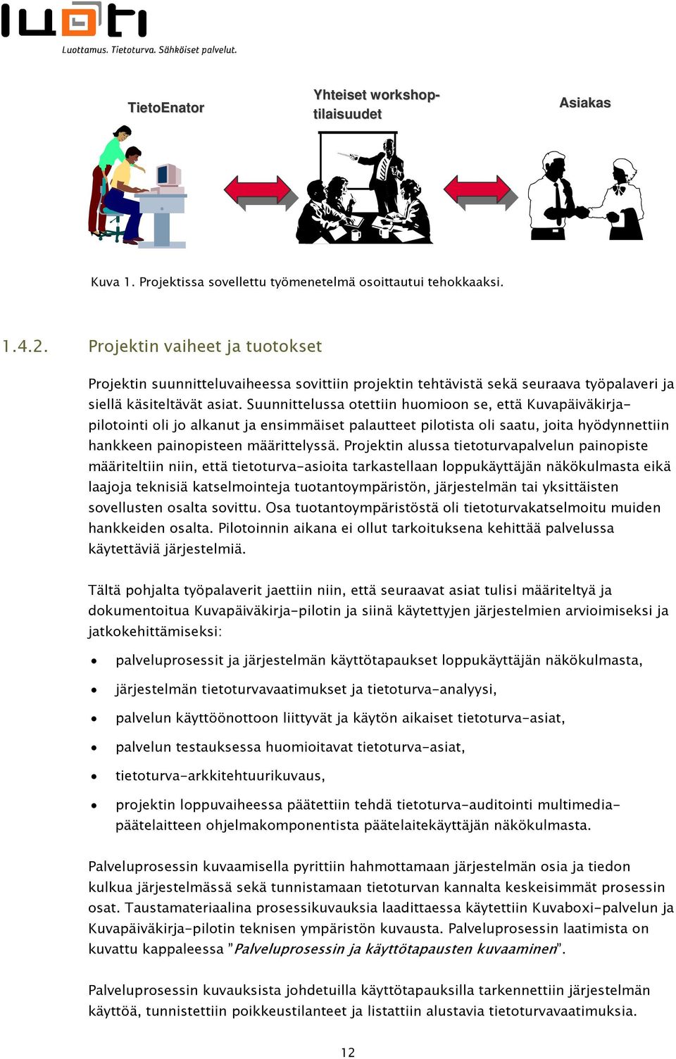 Suunnittelussa otettiin huomioon se, että Kuvapäiväkirjapilotointi oli jo alkanut ja ensimmäiset palautteet pilotista oli saatu, joita hyödynnettiin hankkeen painopisteen määrittelyssä.