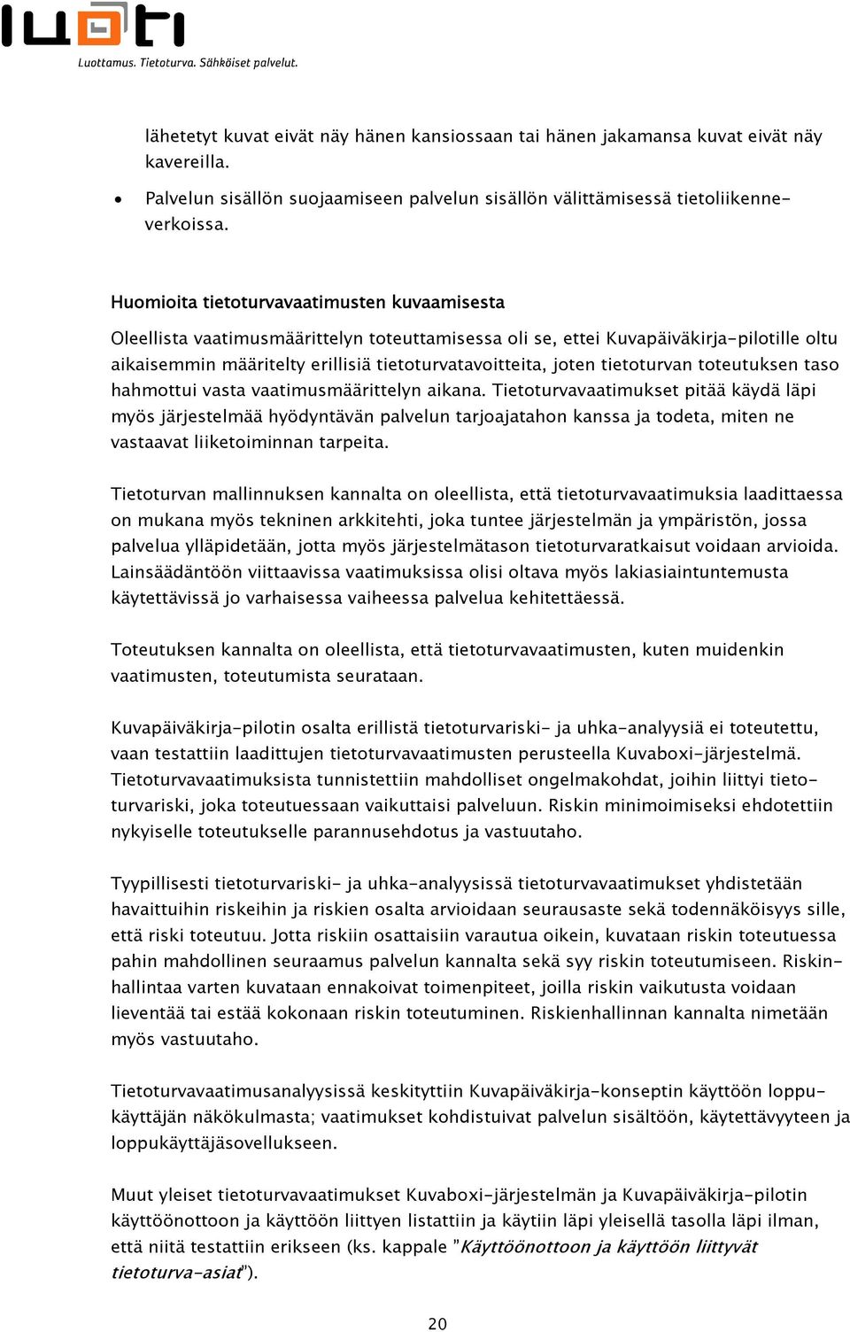 tietoturvan toteutuksen taso hahmottui vasta vaatimusmäärittelyn aikana.