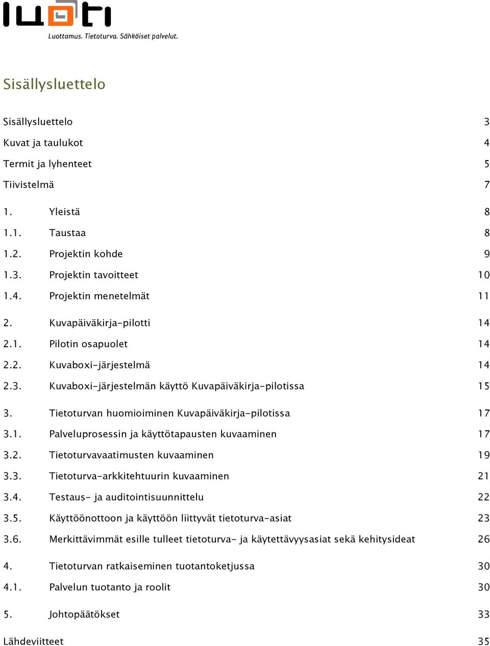 Tietoturvan huomioiminen Kuvapäiväkirja-pilotissa 17 3.1. Palveluprosessin ja käyttötapausten kuvaaminen 17 3.2. Tietoturvavaatimusten kuvaaminen 19 3.3. Tietoturva-arkkitehtuurin kuvaaminen 21 3.4.