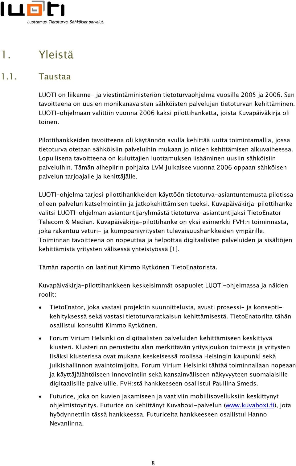 Pilottihankkeiden tavoitteena oli käytännön avulla kehittää uutta toimintamallia, jossa tietoturva otetaan sähköisiin palveluihin mukaan jo niiden kehittämisen alkuvaiheessa.