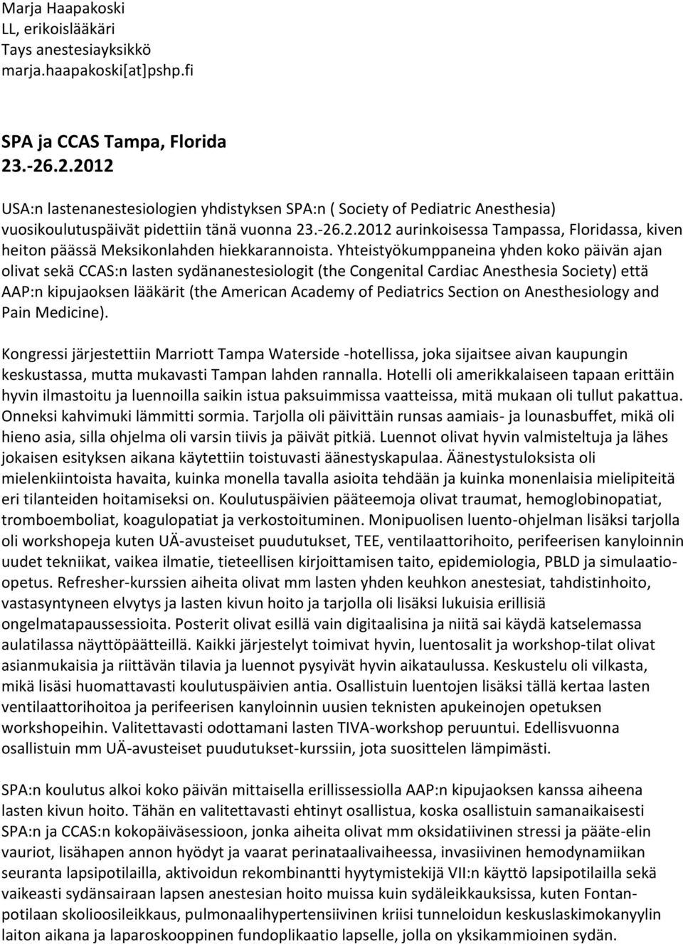 Yhteistyökumppaneina yhden koko päivän ajan olivat sekä CCAS:n lasten sydänanestesiologit (the Congenital Cardiac Anesthesia Society) että AAP:n kipujaoksen lääkärit (the American Academy of