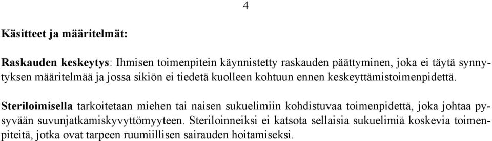 Steriloimisella tarkoitetaan miehen tai naisen sukuelimiin kohdistuvaa toimenpidettä, joka johtaa pysyvään