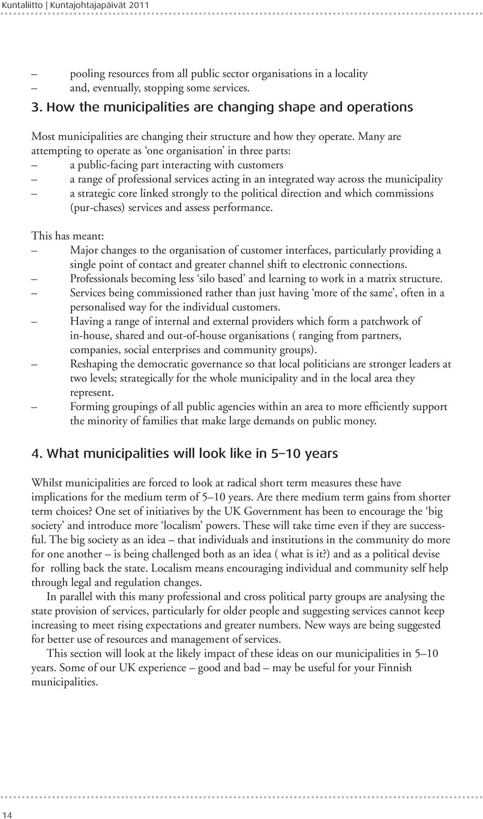 Many are attempting to operate as one organisation in three parts: a public-facing part interacting with customers a range of professional services acting in an integrated way across the municipality