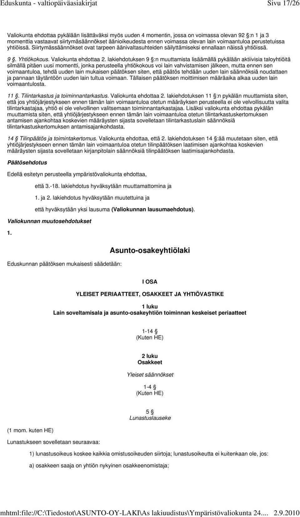 lakiehdotuksen 9 :n muuttamista lisäämällä pykälään aktiivisia taloyhtiöitä silmällä pitäen uusi momentti, jonka perusteella yhtiökokous voi lain vahvistamisen jälkeen, mutta ennen sen voimaantuloa,