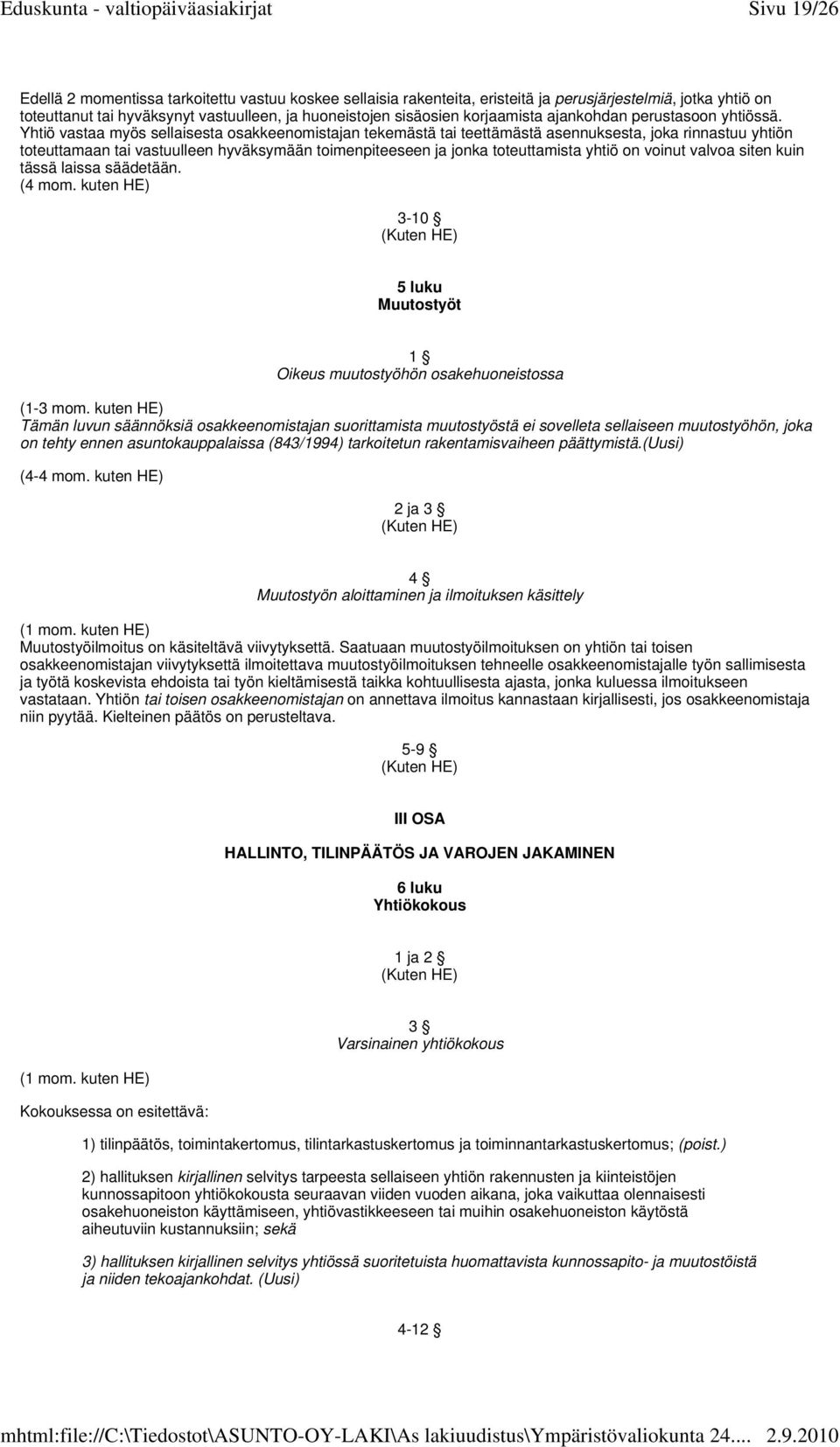 Yhtiö vastaa myös sellaisesta osakkeenomistajan tekemästä tai teettämästä asennuksesta, joka rinnastuu yhtiön toteuttamaan tai vastuulleen hyväksymään toimenpiteeseen ja jonka toteuttamista yhtiö on