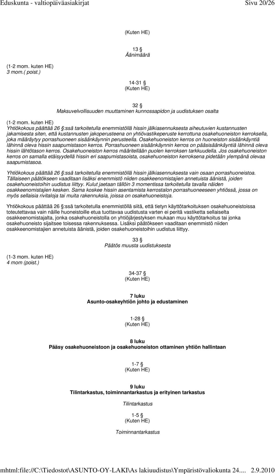 kerrottuna osakehuoneiston kerroksella, joka määräytyy porrashuoneen sisäänkäynnin perusteella. Osakehuoneiston kerros on huoneiston sisäänkäyntiä lähinnä oleva hissin saapumistason kerros.