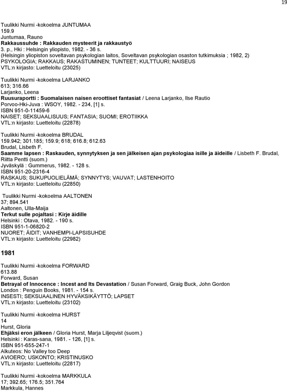 (23025) Tuulikki Nurmi -kokoelma LARJANKO 613; 316.66 Larjanko, Leena Ruusuraportti : Suomalaisen naisen eroottiset fantasiat / Leena Larjanko, Ilse Rautio Porvoo-Hki-Juva : WSOY, 1982. - 234, [1] s.