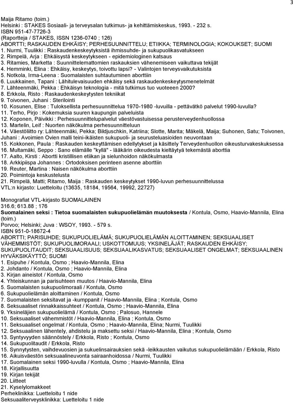 Nurmi, Tuulikki : Raskaudenkeskeytyksistä ihmissuhde- ja sukupuolikasvatukseen 2. Rimpelä, Arja : Ehkäisystä keskeytykseen - epidemiologinen katsaus 3.