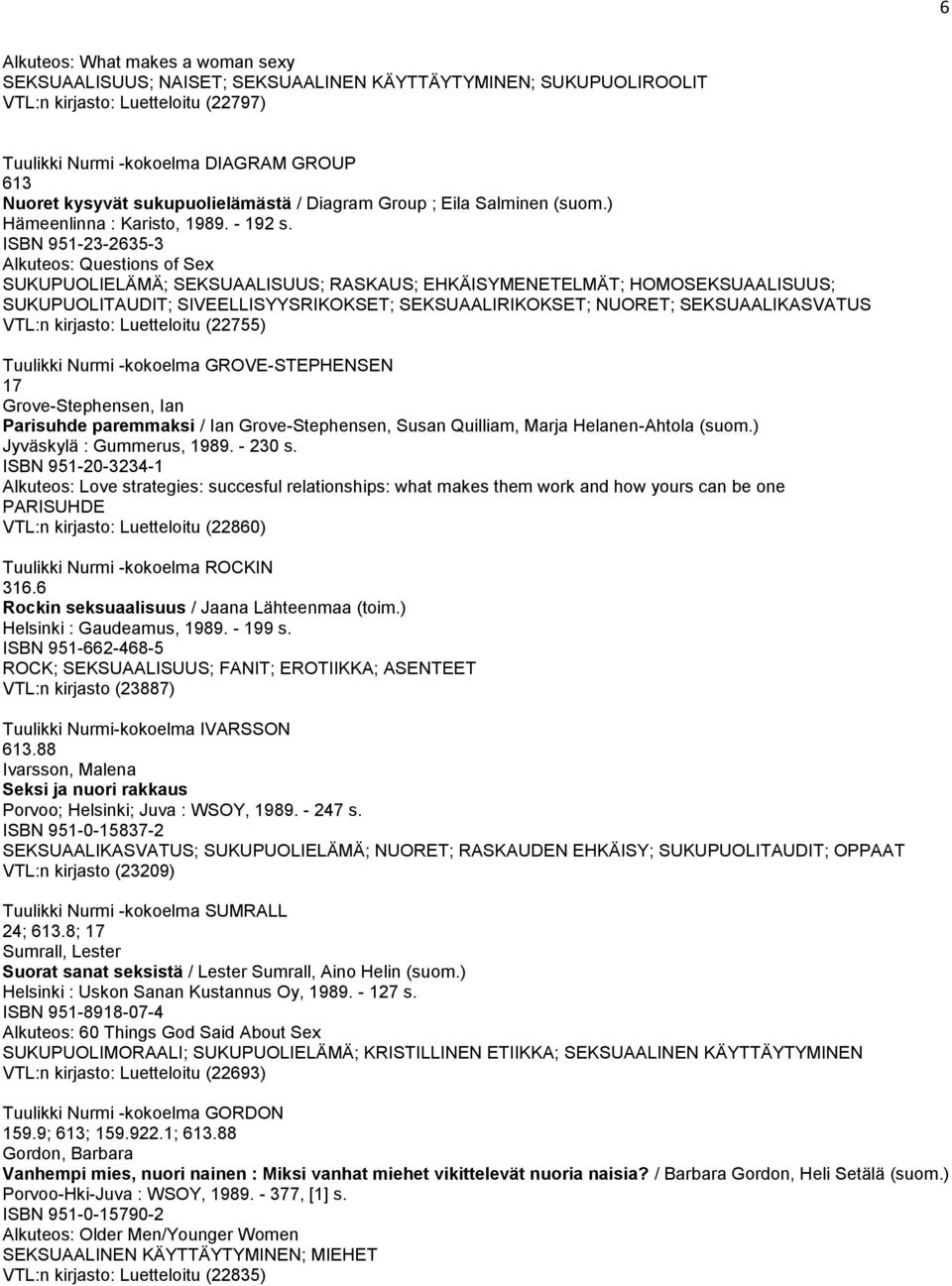 ISBN 951-23-2635-3 Alkuteos: Questions of Sex SUKUPUOLIELÄMÄ; SEKSUAALISUUS; RASKAUS; EHKÄISYMENETELMÄT; HOMOSEKSUAALISUUS; SUKUPUOLITAUDIT; SIVEELLISYYSRIKOKSET; SEKSUAALIRIKOKSET; NUORET;