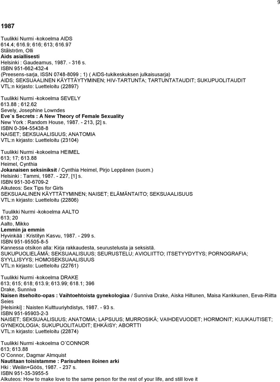 Luetteloitu (22897) Tuulikki Nurmi -kokoelma SEVELY ; 612.62 Sevely, Josephine Lowndes Eve s Secrets : A New Theory of Female Sexuality New York : Random House, 1987. - 213, [2] s.