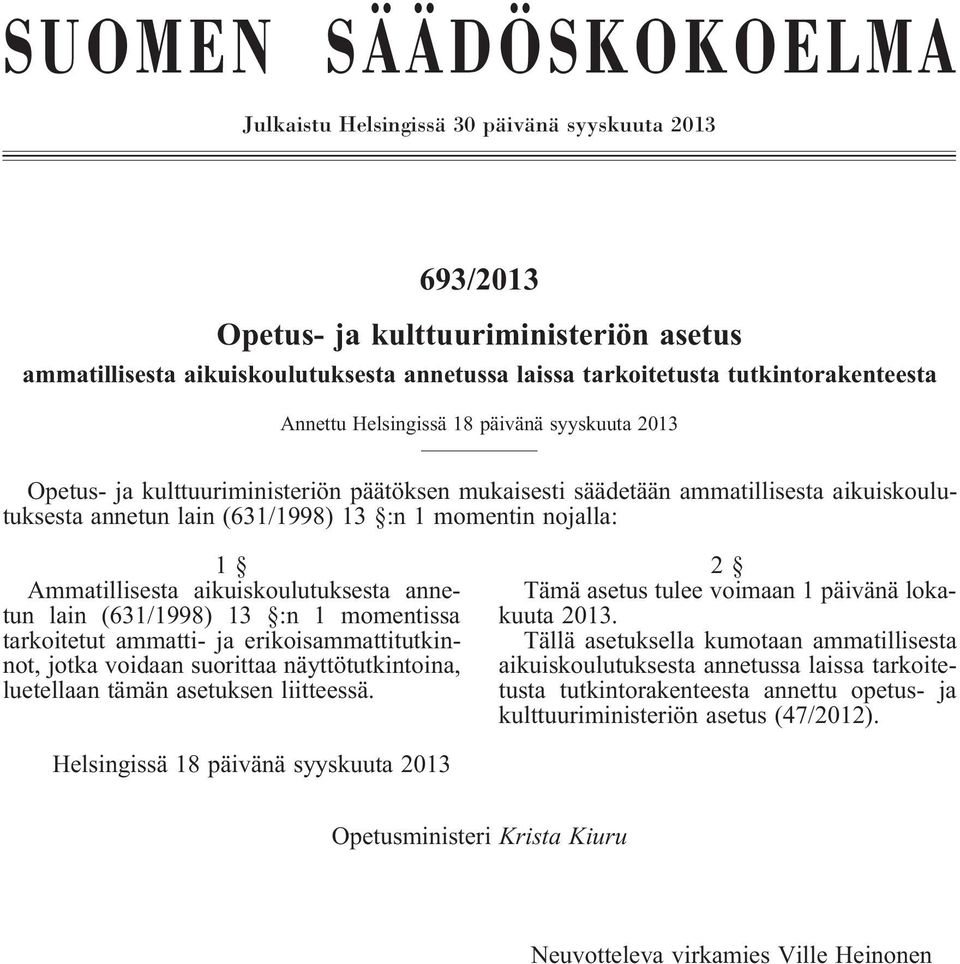 momentin nojalla: 1 Ammatillisesta aikuiskoulutuksesta annetun lain (631/1998) 13 :n 1 momentissa tarkoitetut ammatti- ja erikoisammattitutkinnot, jotka voidaan suorittaa näyttötutkintoina,