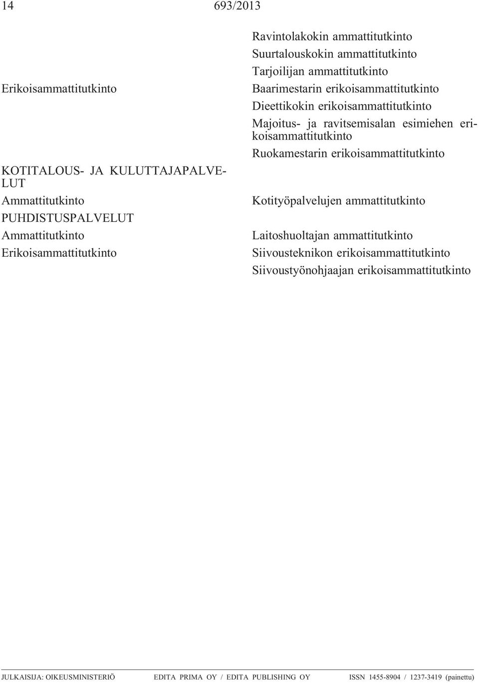erikoisammattitutkinto Ruokamestarin erikoisammattitutkinto Kotityöpalvelujen ammattitutkinto Laitoshuoltajan ammattitutkinto Siivousteknikon
