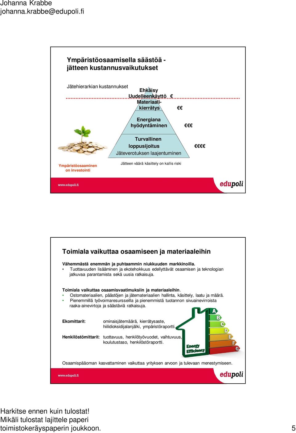 Tuottavuuden lisääminen ja ekotehokkuus edellyttävät osaamisen ja teknologian jatkuvaa parantamista sekä uusia ratkaisuja. Toimiala vaikuttaa osaamisvaatimuksiin ja materiaaleihin.