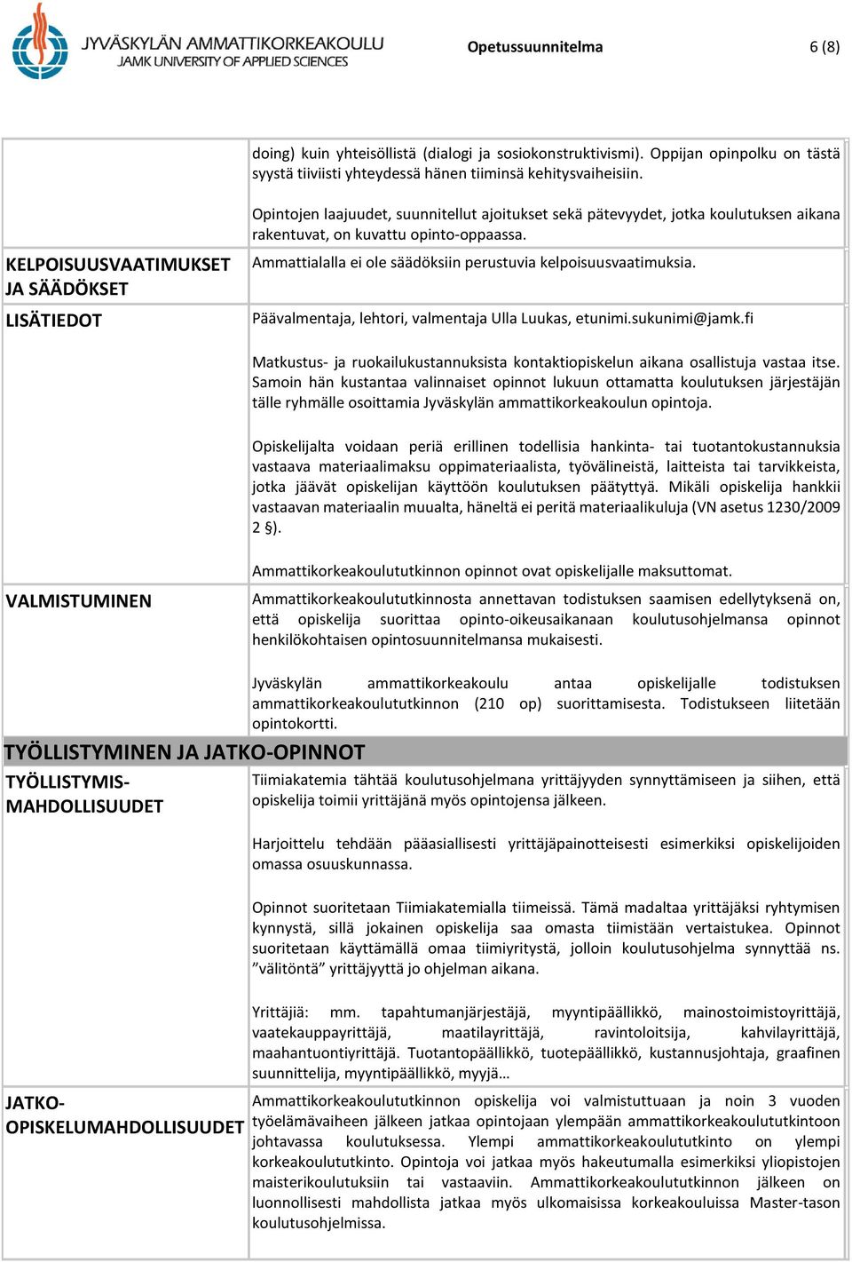 KELPOISUUSVAATIMUKSET JA SÄÄDÖKSET LISÄTIEDOT Ammattialalla ei ole säädöksiin perustuvia kelpoisuusvaatimuksia. Päävalmentaja, lehtori, valmentaja Ulla Luukas, etunimi.sukunimi@jamk.