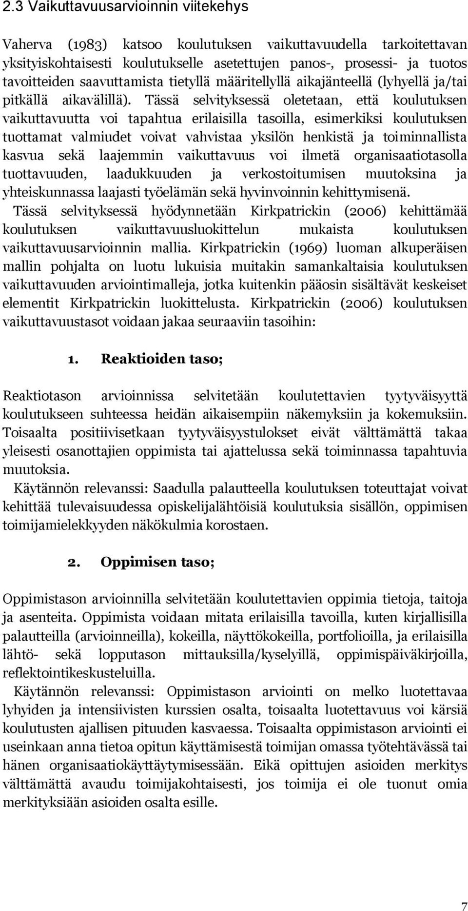 Tässä selvityksessä oletetaan, että koulutuksen vaikuttavuutta voi tapahtua erilaisilla tasoilla, esimerkiksi koulutuksen tuottamat valmiudet voivat vahvistaa yksilön henkistä ja toiminnallista