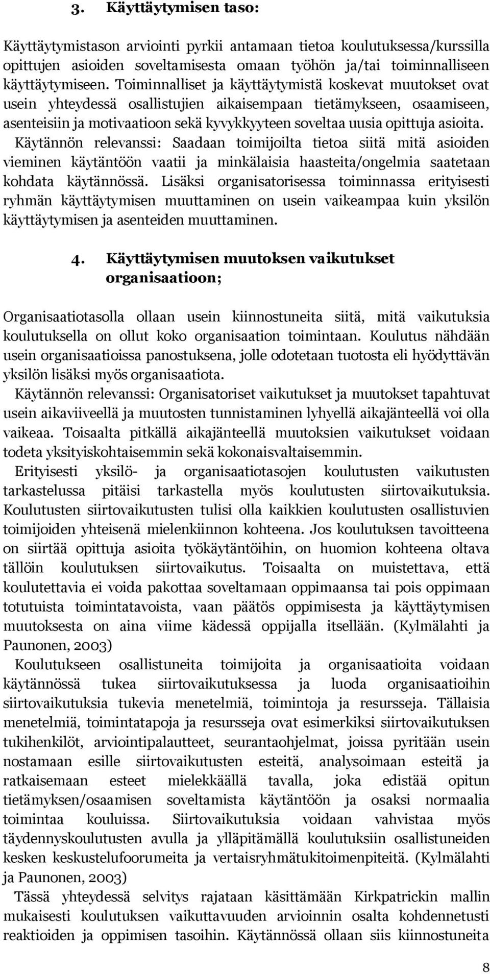 asioita. Käytännön relevanssi: Saadaan toimijoilta tietoa siitä mitä asioiden vieminen käytäntöön vaatii ja minkälaisia haasteita/ongelmia saatetaan kohdata käytännössä.