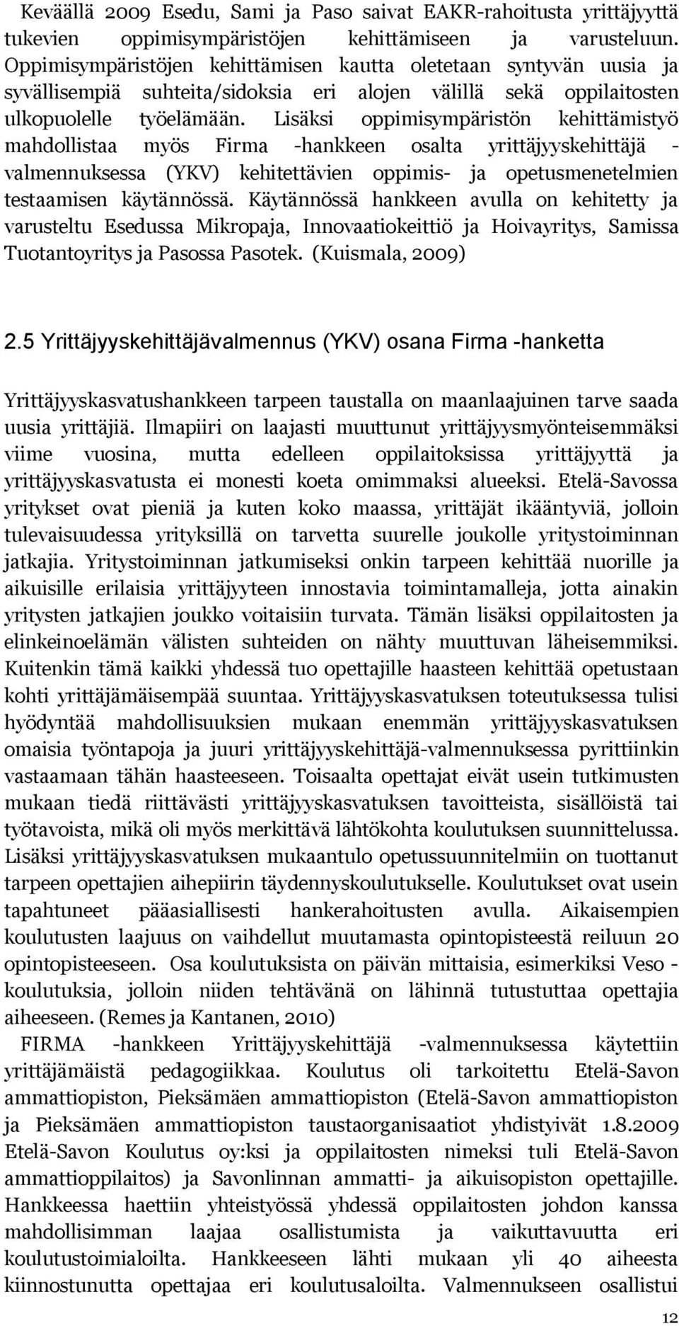 Lisäksi oppimisympäristön kehittämistyö mahdollistaa myös Firma -hankkeen osalta yrittäjyyskehittäjä - valmennuksessa (YKV) kehitettävien oppimis- ja opetusmenetelmien testaamisen käytännössä.