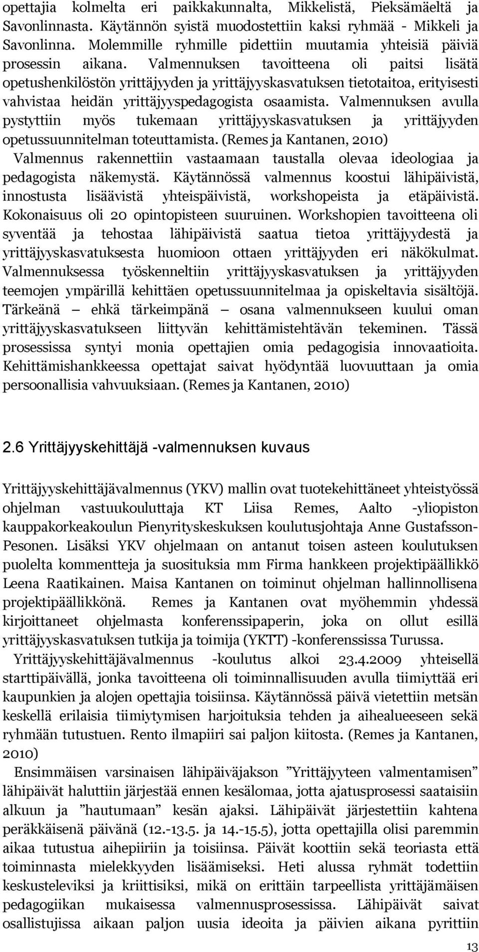 Valmennuksen tavoitteena oli paitsi lisätä opetushenkilöstön yrittäjyyden ja yrittäjyyskasvatuksen tietotaitoa, erityisesti vahvistaa heidän yrittäjyyspedagogista osaamista.