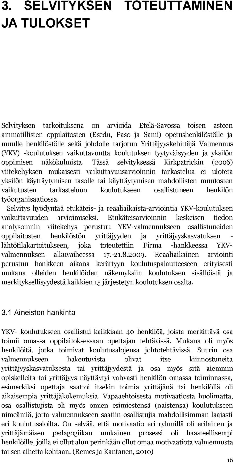 Tässä selvityksessä Kirkpatrickin (2006) viitekehyksen mukaisesti vaikuttavuusarvioinnin tarkastelua ei uloteta yksilön käyttäytymisen tasolle tai käyttäytymisen mahdollisten muutosten vaikutusten