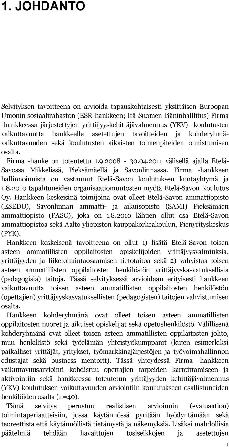 Firma -hanke on toteutettu 1.9.2008-30.04.2011 välisellä ajalla Etelä- Savossa Mikkelissä, Pieksämäellä ja Savonlinnassa.