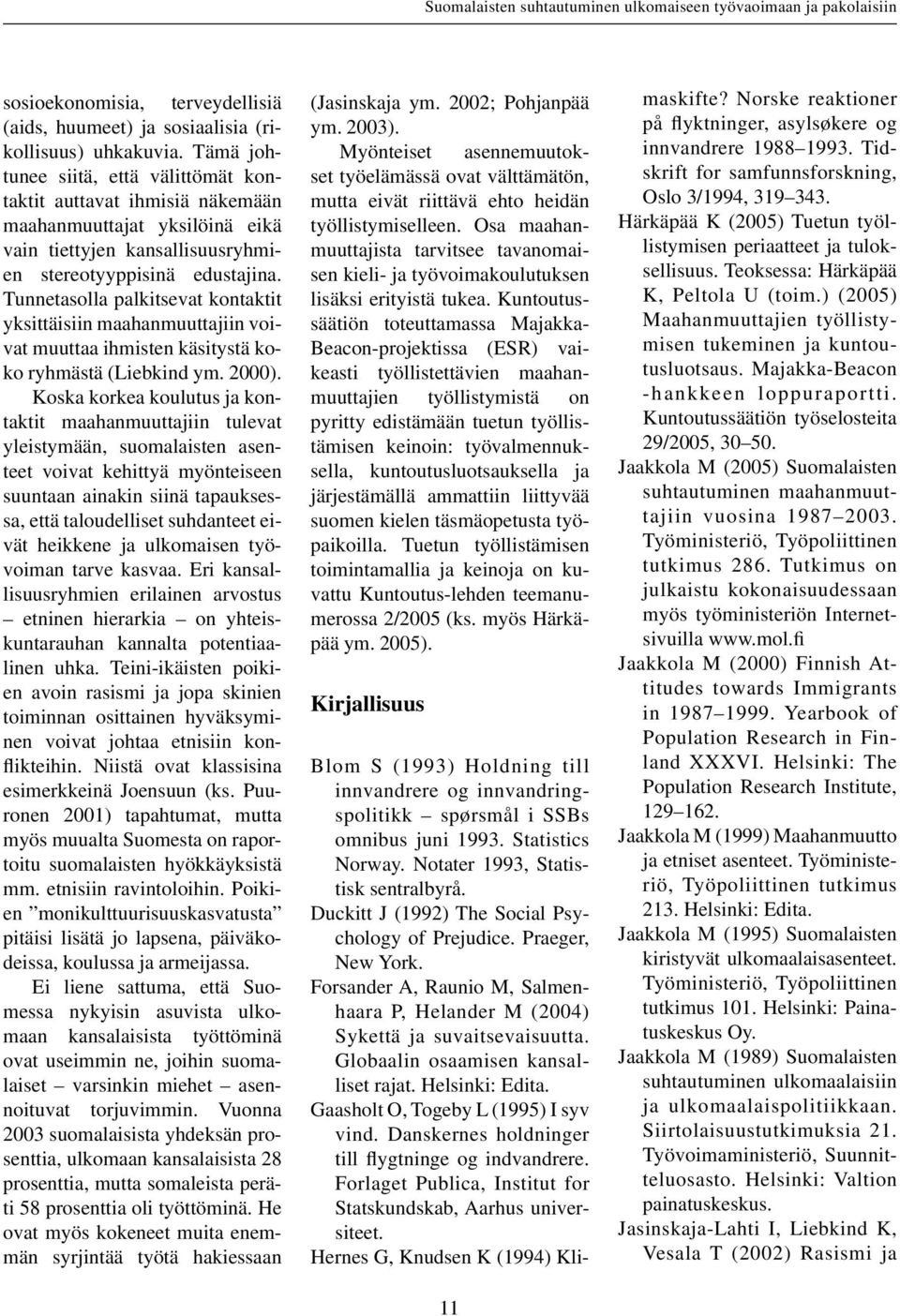 Tunnetasolla palkitsevat kontaktit yksittäisiin maahanmuuttajiin voivat muuttaa ihmisten käsitystä koko ryhmästä (Liebkind ym. 2000).