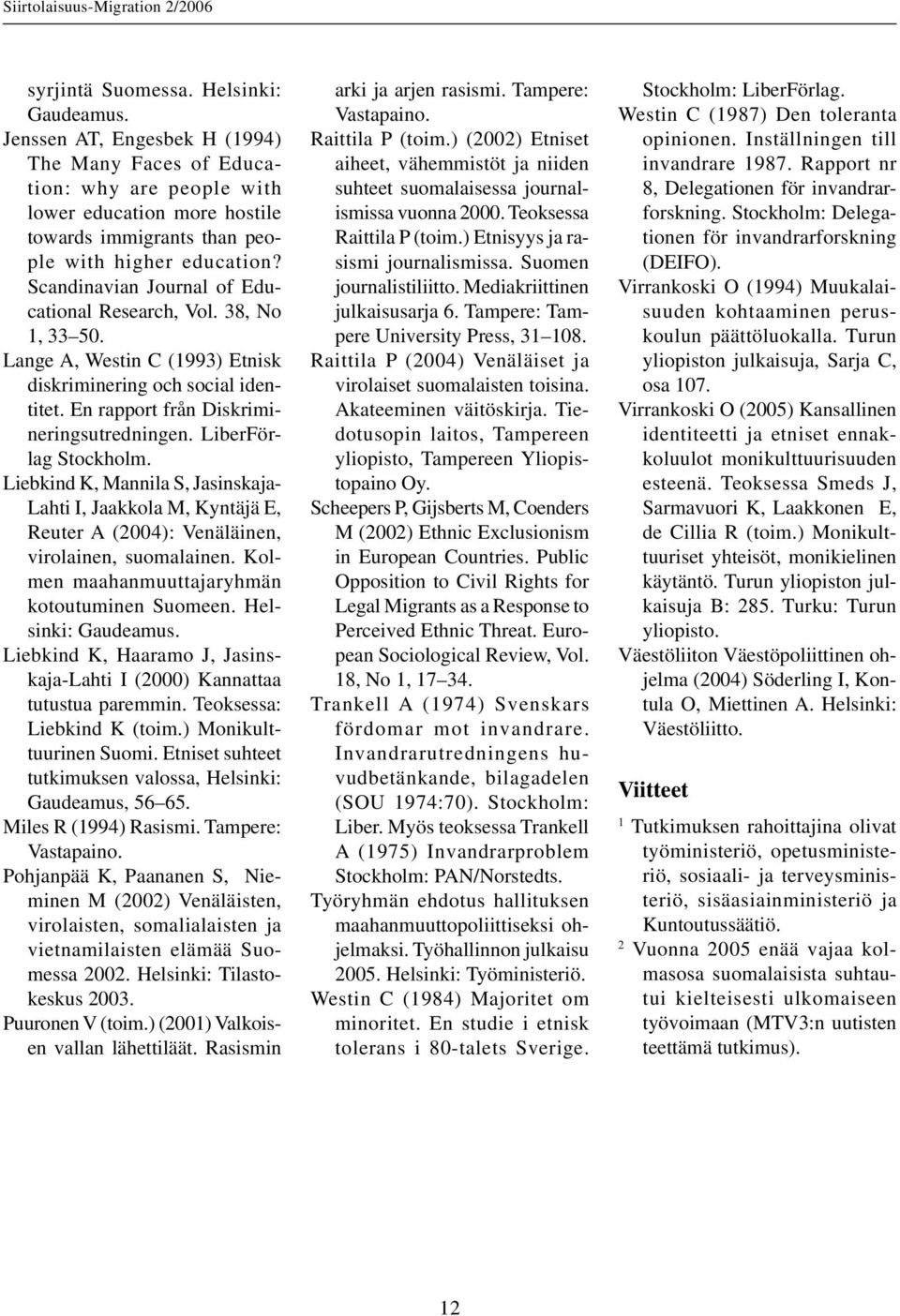 Scandinavian Journal of Educational Research, Vol. 38, No 1, 33 50. Lange A, Westin C (1993) Etnisk diskriminering och social identitet. En rapport från Diskrimineringsutredningen.