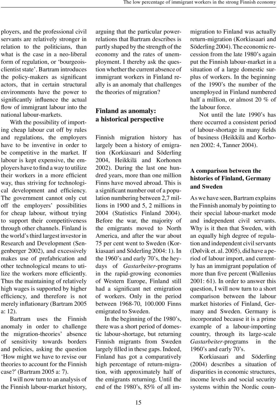 Bartram introduces the policy-makers as significant actors, that in certain structural environments have the power to significantly influence the actual flow of immigrant labour into the national