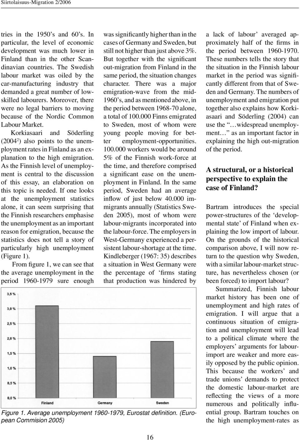 Moreover, there were no legal barriers to moving because of the Nordic Common Labour Market.