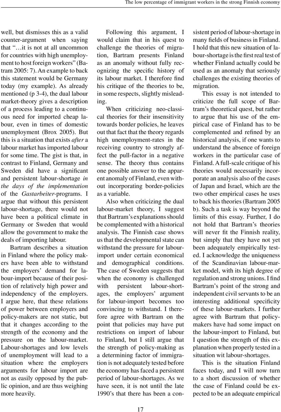 As already mentioned (p 3-4), the dual labour market-theory gives a description of a process leading to a continuous need for imported cheap labour, even in times of domestic unemployment (Brox 2005).