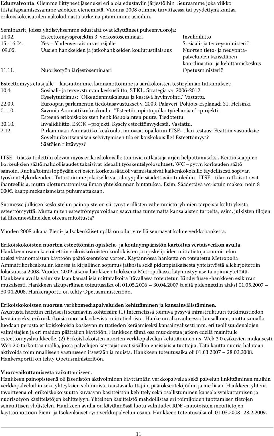 Esteettömyysprojektin 3. verkostoseminaari Invalidiliitto 15.-16.04. Yes Yhdenvertaisuus etusijalle Sosiaali- ja terveysministeriö 09.05.